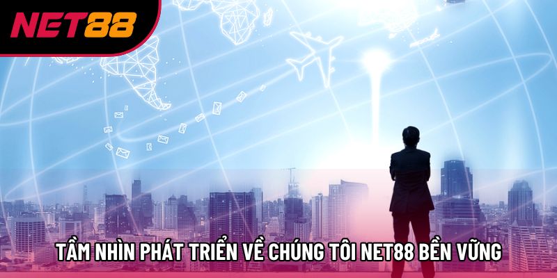 Tầm nhìn phát triển về chúng tôi Net88 bền vững