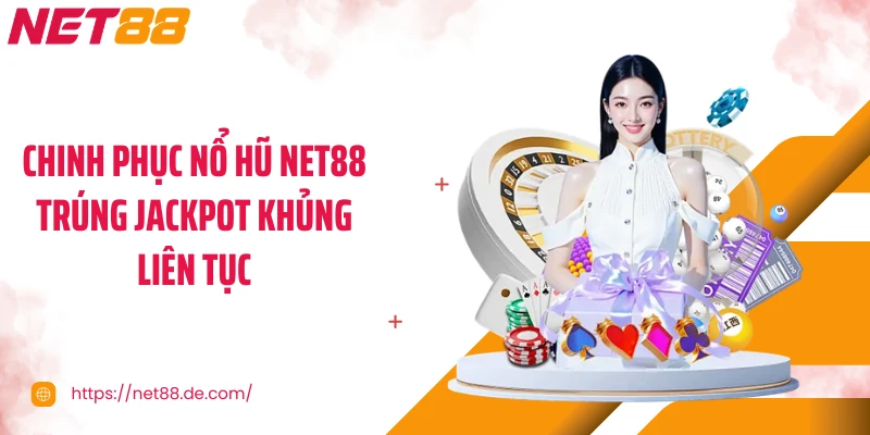 Chinh phục nổ hũ NET88 trúng jackpot khủng liên tục